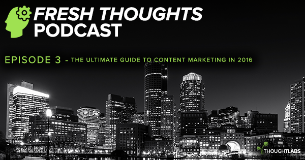 The Fresh Thoughts Podcast Episode 3 - The Ultimate Guide to Content Marketing in 2016 The Fresh Thoughts Podcast Episode 3 - The Ultimate Guide to Content Marketing in 2016